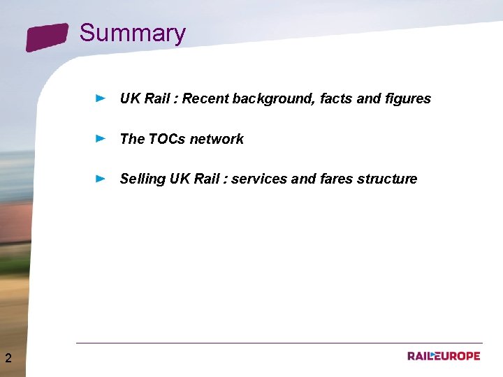  Summary UK Rail : Recent background, facts and figures The TOCs network Selling