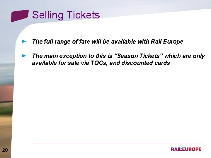 Selling Tickets The full range of fare will be available with Rail Europe The