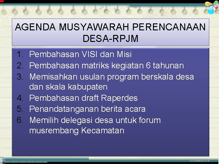 AGENDA MUSYAWARAH PERENCANAAN DESA-RPJM 1. Pembahasan VISI dan Misi 2. Pembahasan matriks kegiatan 6