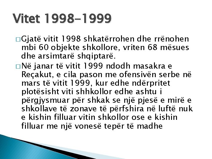 Vitet 1998 -1999 � Gjatë vitit 1998 shkatërrohen dhe rrënohen mbi 60 objekte shkollore,