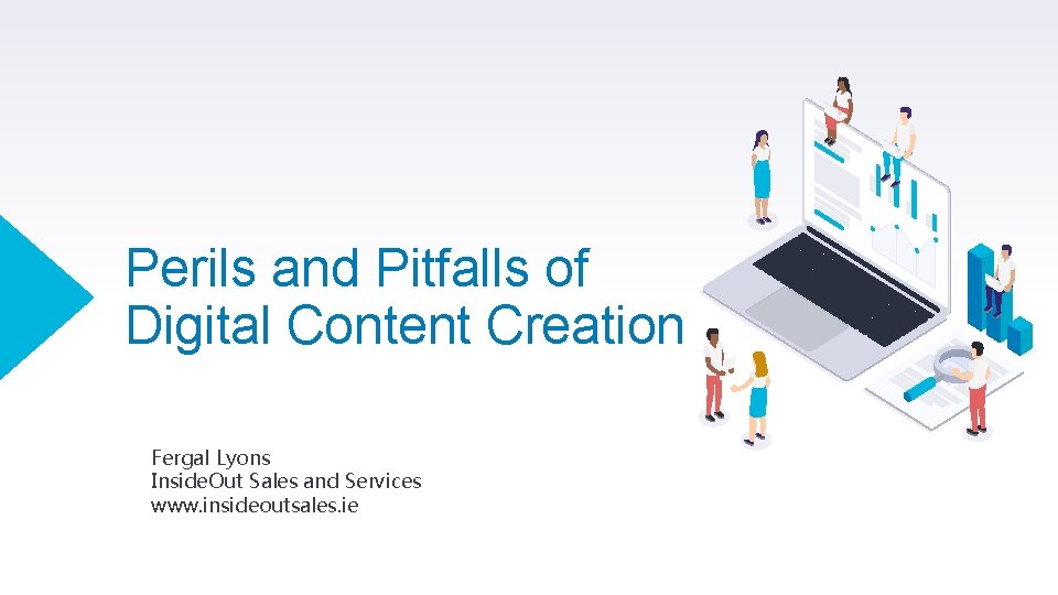 Perils and Pitfalls of Digital Content Creation Fergal Lyons Inside. Out Sales and Services