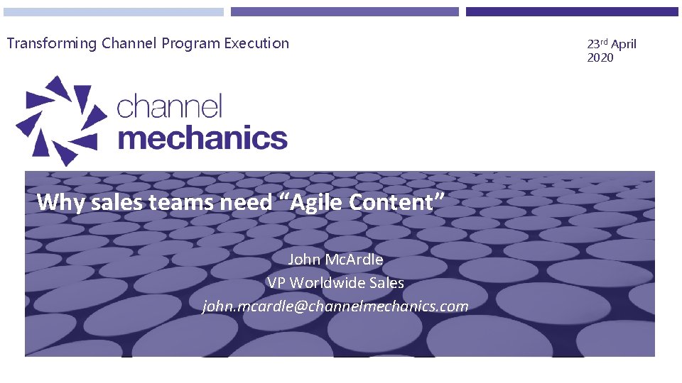 Transforming Channel Program Execution Why sales teams need “Agile Content” John Mc. Ardle VP