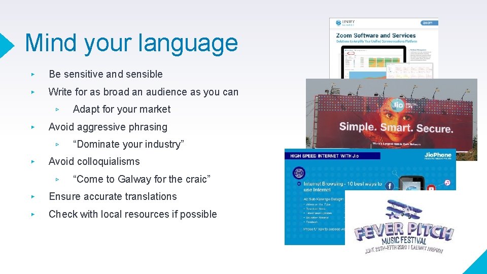 Mind your language ▸ Be sensitive and sensible ▸ Write for as broad an