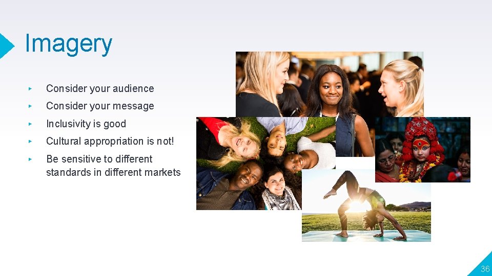 Imagery ▸ Consider your audience ▸ Consider your message ▸ Inclusivity is good ▸
