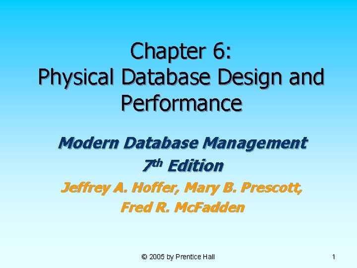 Chapter 6: Physical Database Design and Performance Modern Database Management 7 th Edition Jeffrey