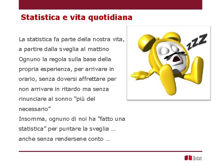 Statistica e vita quotidiana La statistica fa parte della nostra vita, a partire dalla