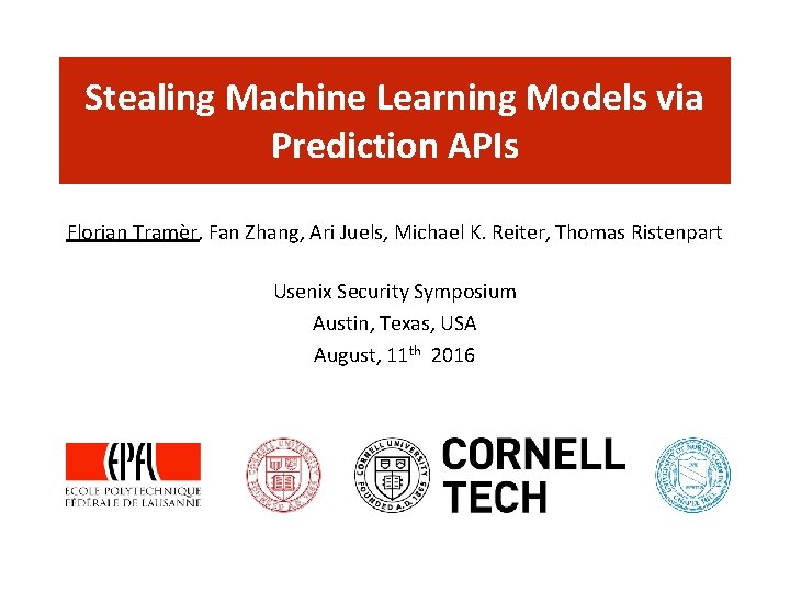 Stealing Machine Learning Models via Prediction APIs Florian Tramèr, Fan Zhang, Ari Juels, Michael