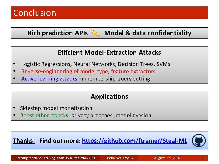 Conclusion Rich prediction APIs Model & data confidentiality Efficient Model-Extraction Attacks • Logistic Regressions,