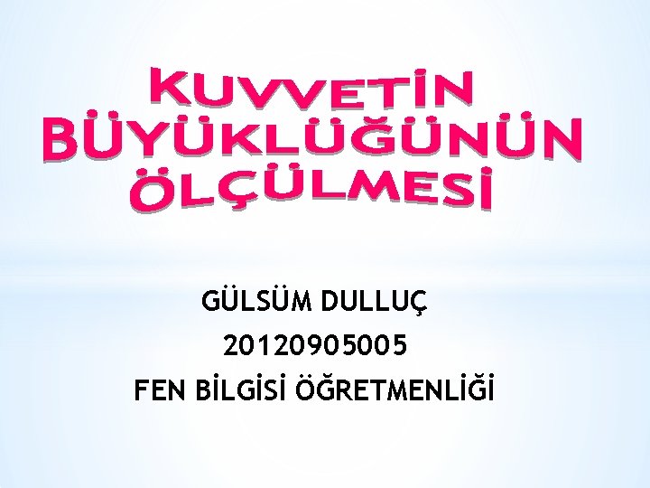 GÜLSÜM DULLUÇ 20120905005 FEN BİLGİSİ ÖĞRETMENLİĞİ 