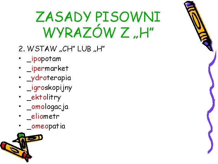 ZASADY PISOWNI WYRAZÓW Z „H” 2. WSTAW „CH” LUB „H” • _ipopotam • _ipermarket