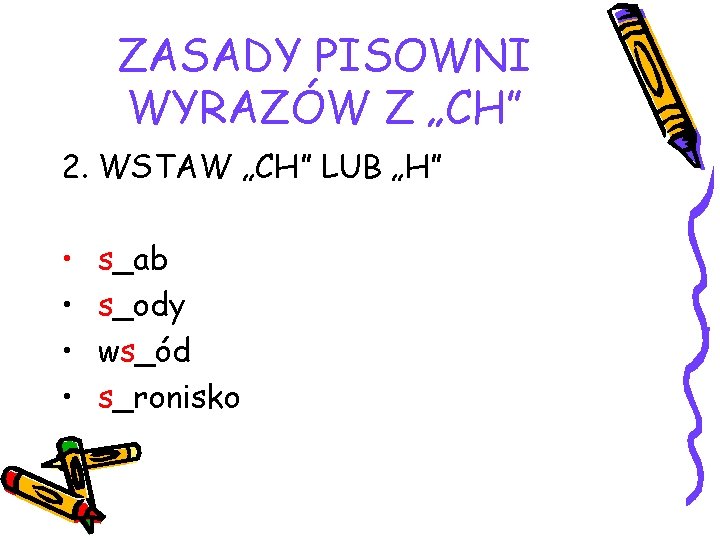 ZASADY PISOWNI WYRAZÓW Z „CH” 2. WSTAW „CH” LUB „H” • • s_ab s_ody