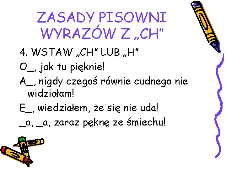 ZASADY PISOWNI WYRAZÓW Z „CH” 4. WSTAW „CH” LUB „H” O_, jak tu pięknie!