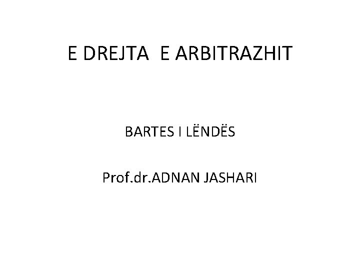 E DREJTA E ARBITRAZHIT BARTES I LËNDËS Prof. dr. ADNAN JASHARI 