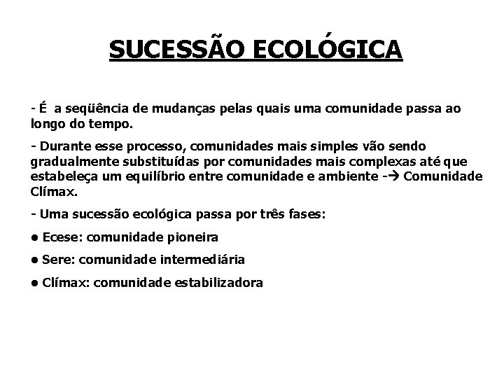 SUCESSÃO ECOLÓGICA - É a seqüência de mudanças pelas quais uma comunidade passa ao