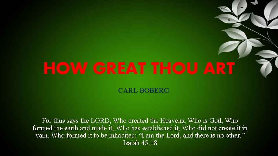 HOW GREAT THOU ART CARL BOBERG For thus says the LORD, Who created the