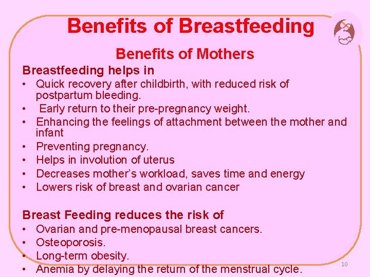 Benefits of Breastfeeding Benefits of Mothers Breastfeeding helps in • Quick recovery after childbirth,