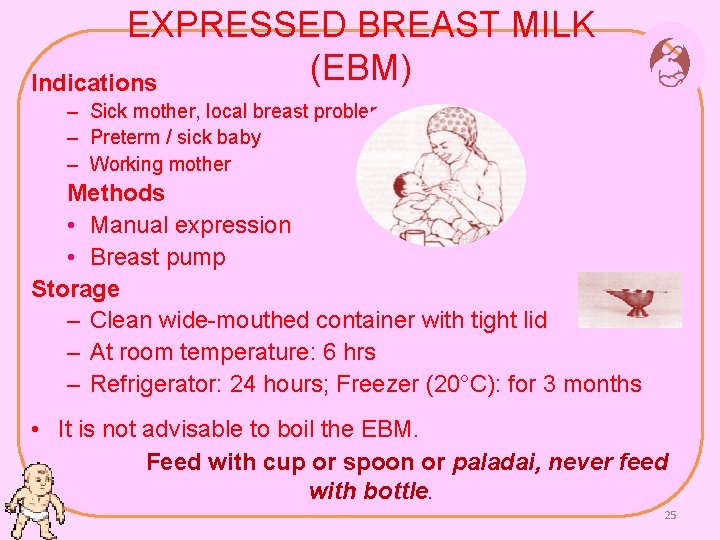 EXPRESSED BREAST MILK (EBM) Indications – Sick mother, local breast problems – Preterm /