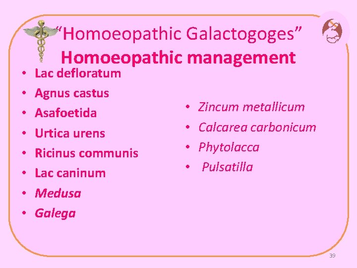  • • “Homoeopathic Galactogoges” Homoeopathic management Lac defloratum Agnus castus Asafoetida Urtica urens