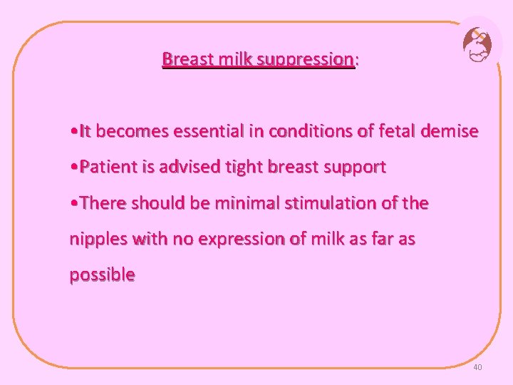 Breast milk suppression: • It becomes essential in conditions of fetal demise • Patient