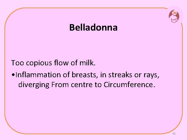 Belladonna Too copious flow of milk. • Inflammation of breasts, in streaks or rays,