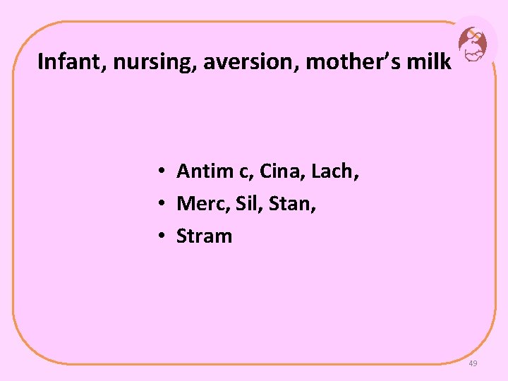 Infant, nursing, aversion, mother’s milk – • Antim c, Cina, Lach, • Merc, Sil,