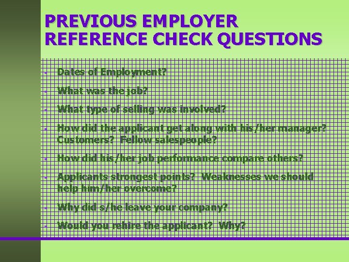 PREVIOUS EMPLOYER REFERENCE CHECK QUESTIONS § Dates of Employment? § What was the job? PREVIOUS EMPLOYER REFERENCE CHECK QUESTIONS § Dates of Employment? § What was the job?