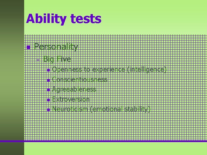 Ability tests n Personality – Big Five Openness to experience (intelligence) n Conscientiousness n Ability tests n Personality – Big Five Openness to experience (intelligence) n Conscientiousness n