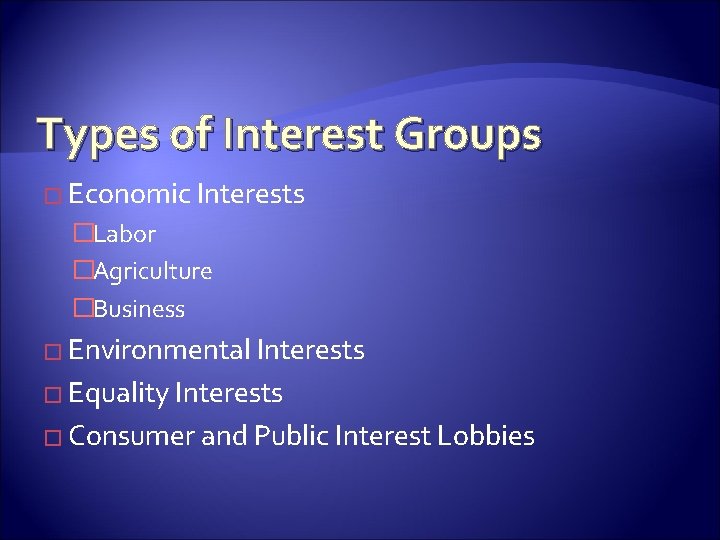Types of Interest Groups � Economic Interests �Labor �Agriculture �Business � Environmental Interests �