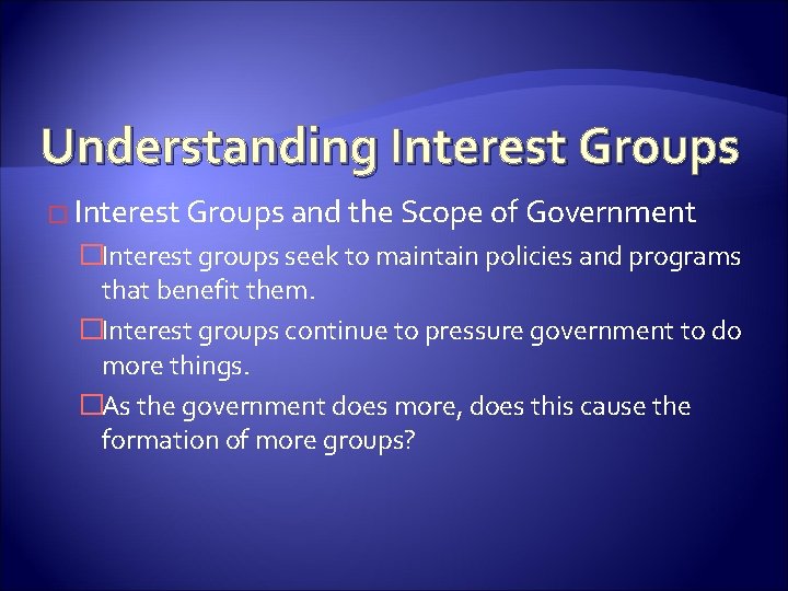 Understanding Interest Groups � Interest Groups and the Scope of Government �Interest groups seek