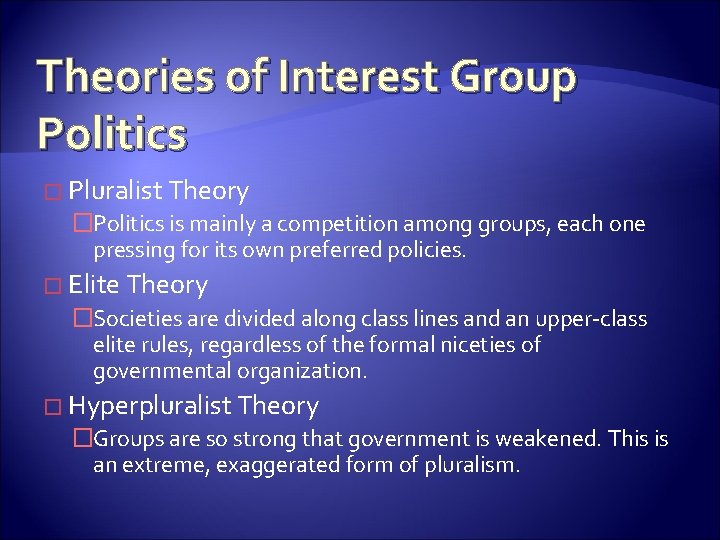 Theories of Interest Group Politics � Pluralist Theory �Politics is mainly a competition among