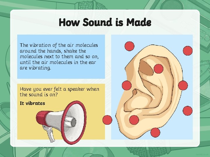 How Sound is Made The vibration of the air molecules around the hands, shake