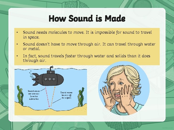 How Sound is Made • Sound needs molecules to move. It is impossible for