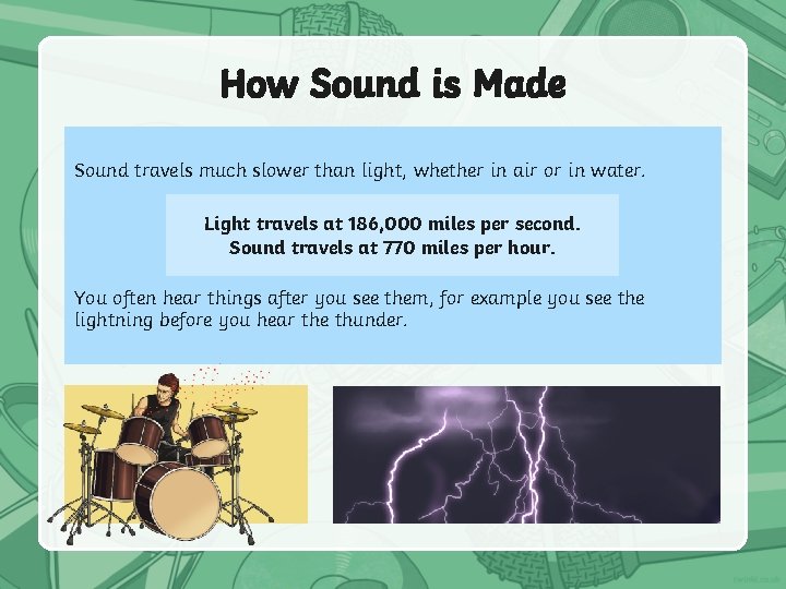 How Sound is Made Sound travels much slower than light, whether in air or