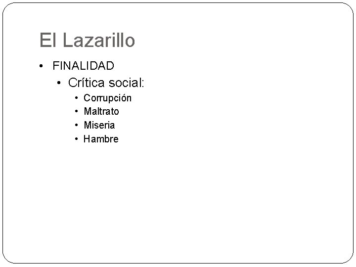 El Lazarillo • FINALIDAD • Crítica social: • • Corrupción Maltrato Miseria Hambre 