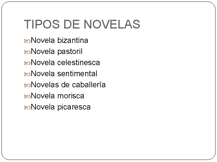 TIPOS DE NOVELAS Novela bizantina Novela pastoril Novela celestinesca Novela sentimental Novelas de caballería