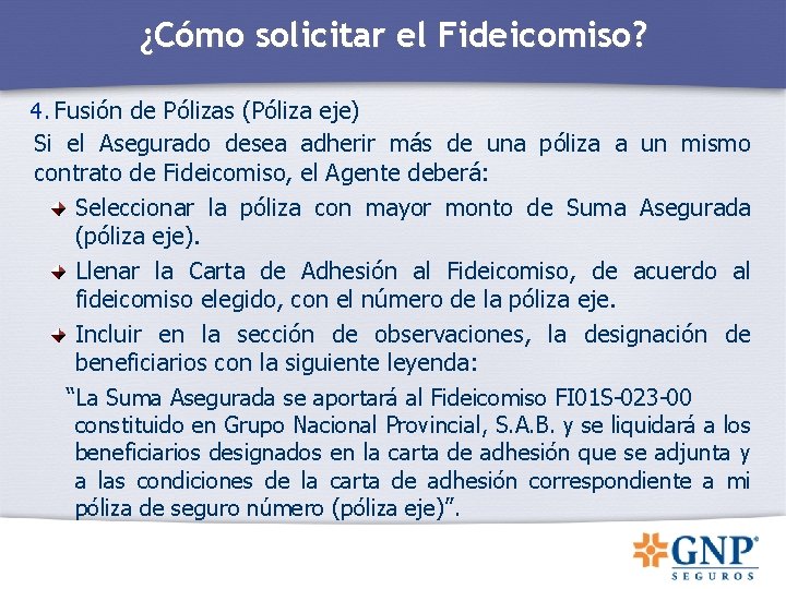 ¿Cómo solicitar el Fideicomiso? 4. Fusión de Pólizas (Póliza eje) Si el Asegurado desea ¿Cómo solicitar el Fideicomiso? 4. Fusión de Pólizas (Póliza eje) Si el Asegurado desea