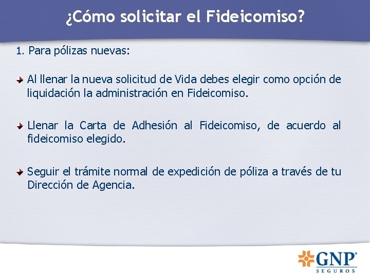 ¿Cómo solicitar el Fideicomiso? 1. Para pólizas nuevas: Al llenar la nueva solicitud de ¿Cómo solicitar el Fideicomiso? 1. Para pólizas nuevas: Al llenar la nueva solicitud de