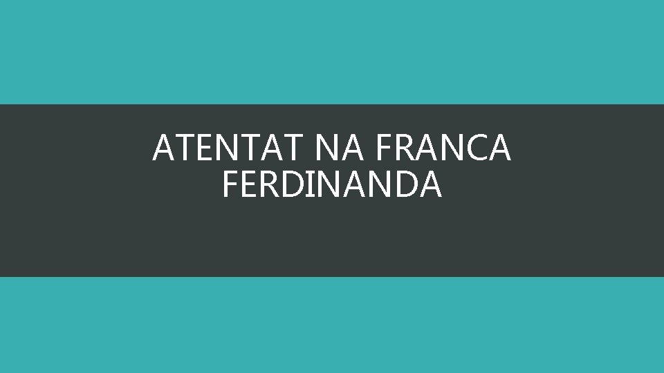 ATENTAT NA FRANCA FERDINANDA 