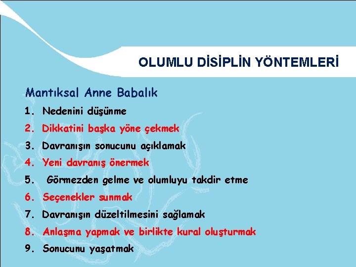 OLUMLU DİSİPLİN YÖNTEMLERİ Mantıksal Anne Babalık 1. Nedenini düşünme 2. Dikkatini başka yöne çekmek