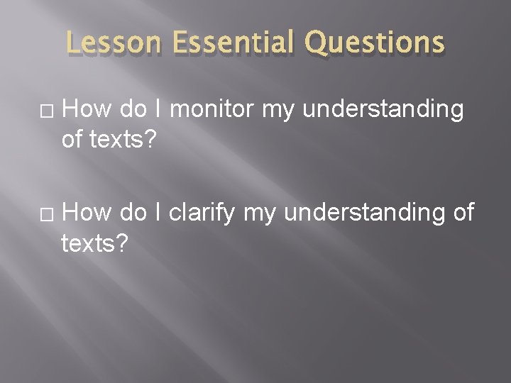 Lesson Essential Questions � � How do I monitor my understanding of texts? How