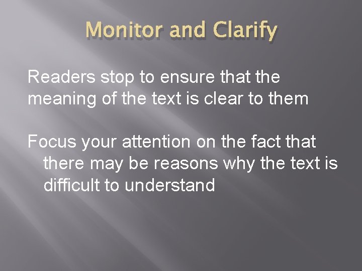 Monitor and Clarify Readers stop to ensure that the meaning of the text is