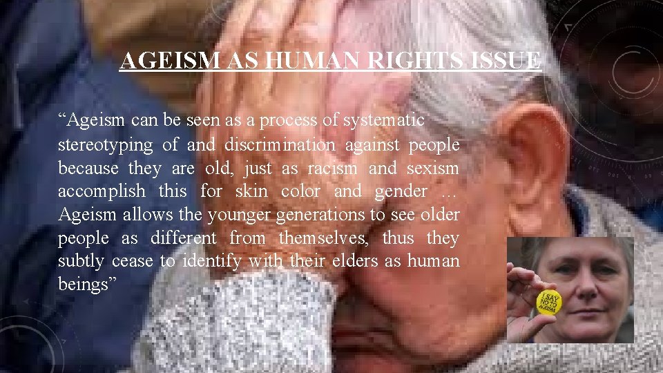 AGEISM AS HUMAN RIGHTS ISSUE “Ageism can be seen as a process of systematic