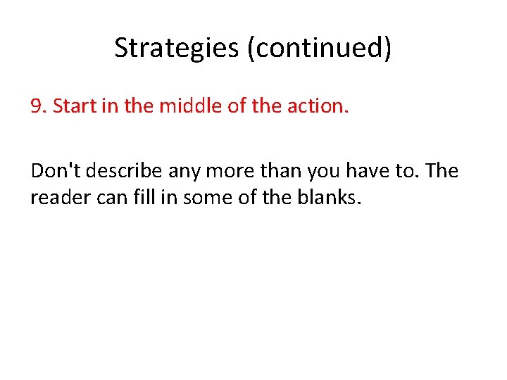 Strategies (continued) 9. Start in the middle of the action. Don't describe any more