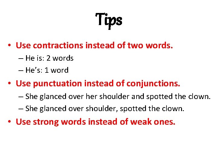 Tips • Use contractions instead of two words. – He is: 2 words –