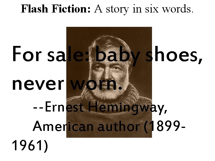 Flash Fiction: A story in six words. For sale: baby shoes, never worn. --Ernest
