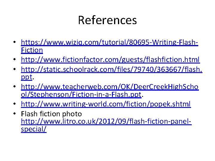 References • https: //www. wiziq. com/tutorial/80695 -Writing-Flash. Fiction • http: //www. fictionfactor. com/guests/flashfiction. html