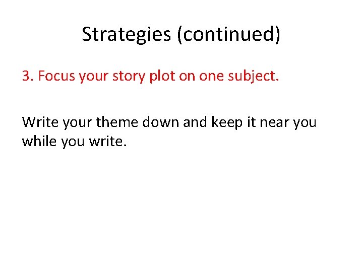 Strategies (continued) 3. Focus your story plot on one subject. Write your theme down