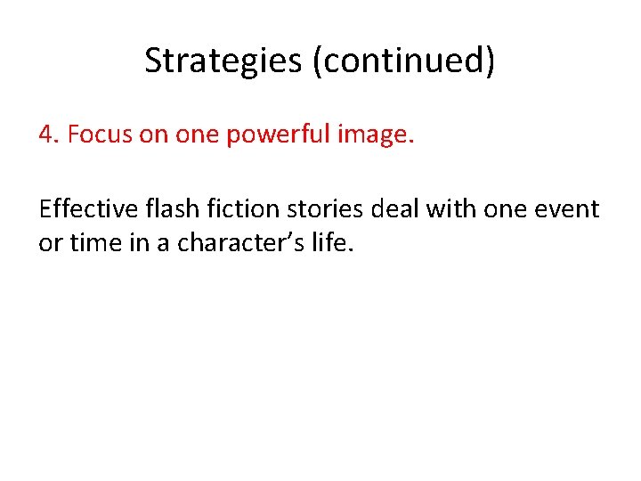 Strategies (continued) 4. Focus on one powerful image. Effective flash fiction stories deal with