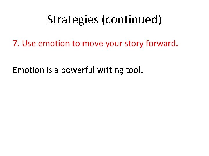 Strategies (continued) 7. Use emotion to move your story forward. Emotion is a powerful