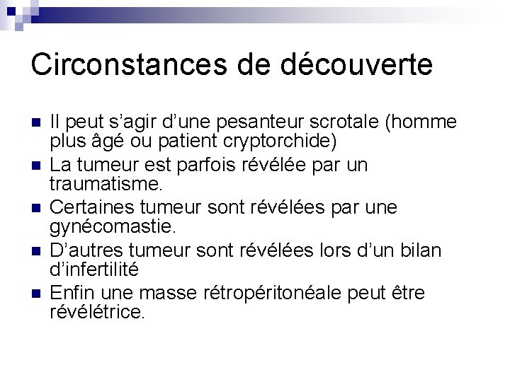 Circonstances de découverte n n n Il peut s’agir d’une pesanteur scrotale (homme plus